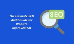 The Ultimate SEO Audit Guide for Website Improvement