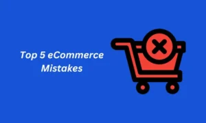 Top 5 eCommerce Mistakes Beginners Make